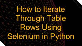 How to Iterate Through Table Rows Using Selenium in Python