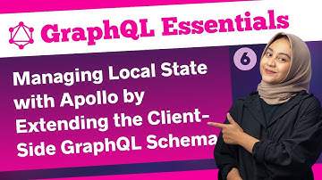 Web Developers : 6-Managing Local State with Apollo by Extending the Client-Side GraphQL Schema