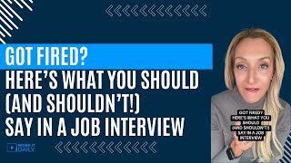GOT FIRED? HERE’S WHAT YOU SHOULD (AND SHOULDN’T!) SAY IN A JOB INTERVIEW
