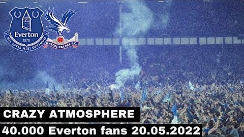 Everton vs Crystal palace 20.05.2022 | Crazy atmosphere in stadium by everton fans during win 2:0