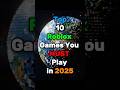 Top 10 Roblox games you MUST play in 2025 #roblox #robloxgames #robloxshorts #thankyoufor20ksubscrib