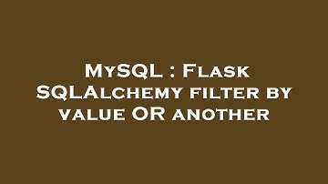 MySQL : Flask SQLAlchemy filter by value OR another