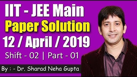 IIT - JEE MAIN | 12 - April  - 19 | Shift - 2 | Paper Solution | Part - 1