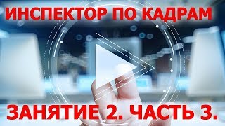 Курс Инспектор по кадрам. Занятие 2. Часть 3 Курс Инспектор по кадрам. Занятие 2. Часть 3