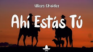 Ulices Chaidez  - Ahí Estás Tú  (Letra) | Baila Me