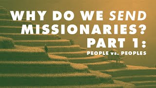 "Why Do We Send Missionaries?" Part 1: People vs. Peoples