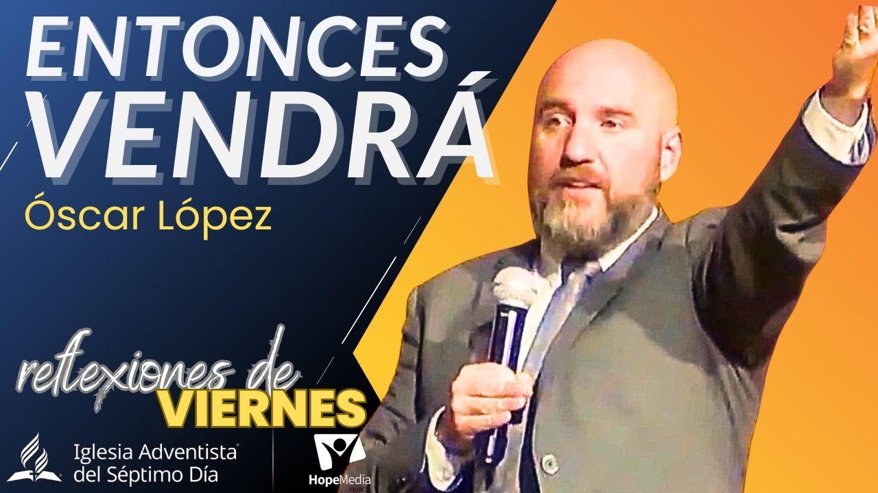 REFLEXIONES DE VIERNES 21/02/2025 | Entonces vendrá  *  Pr Óscar López