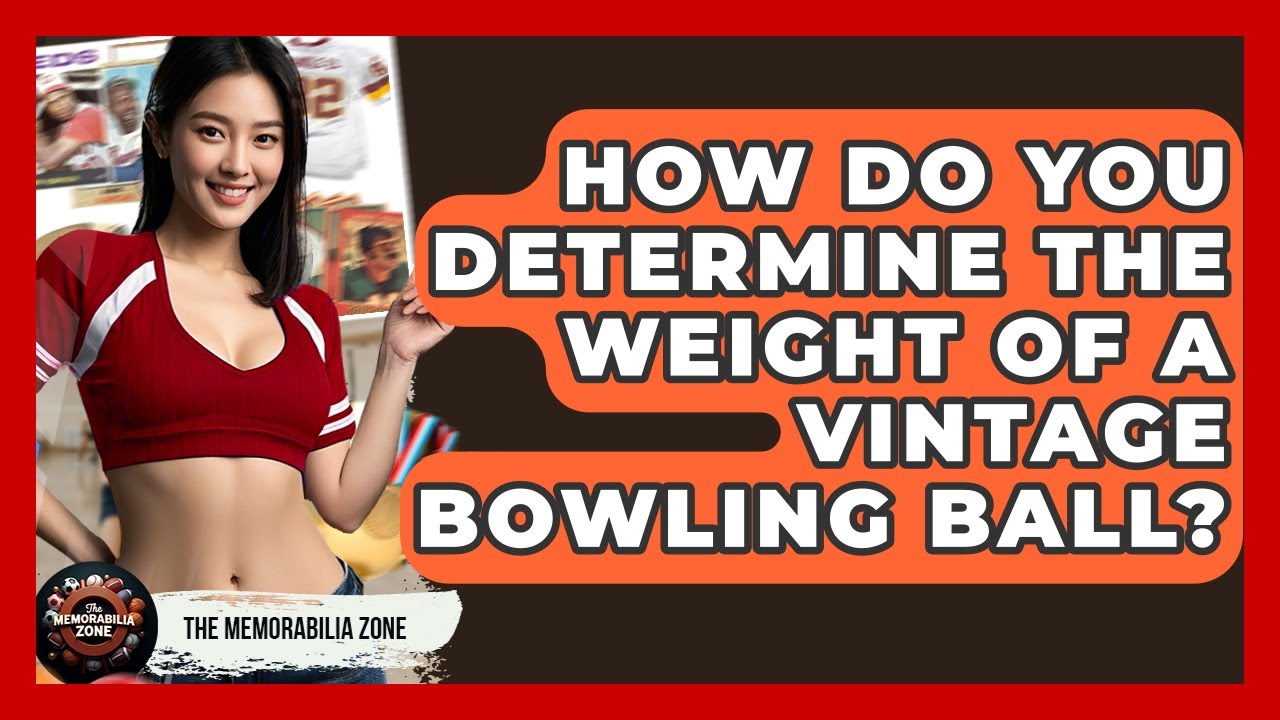 How Do You Determine The Weight Of A Vintage Bowling Ball? - The Memorabilia Zone