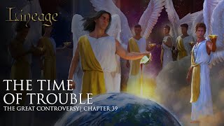 The Time of Trouble | The Great Controversy | Chapter 39 | Lineage