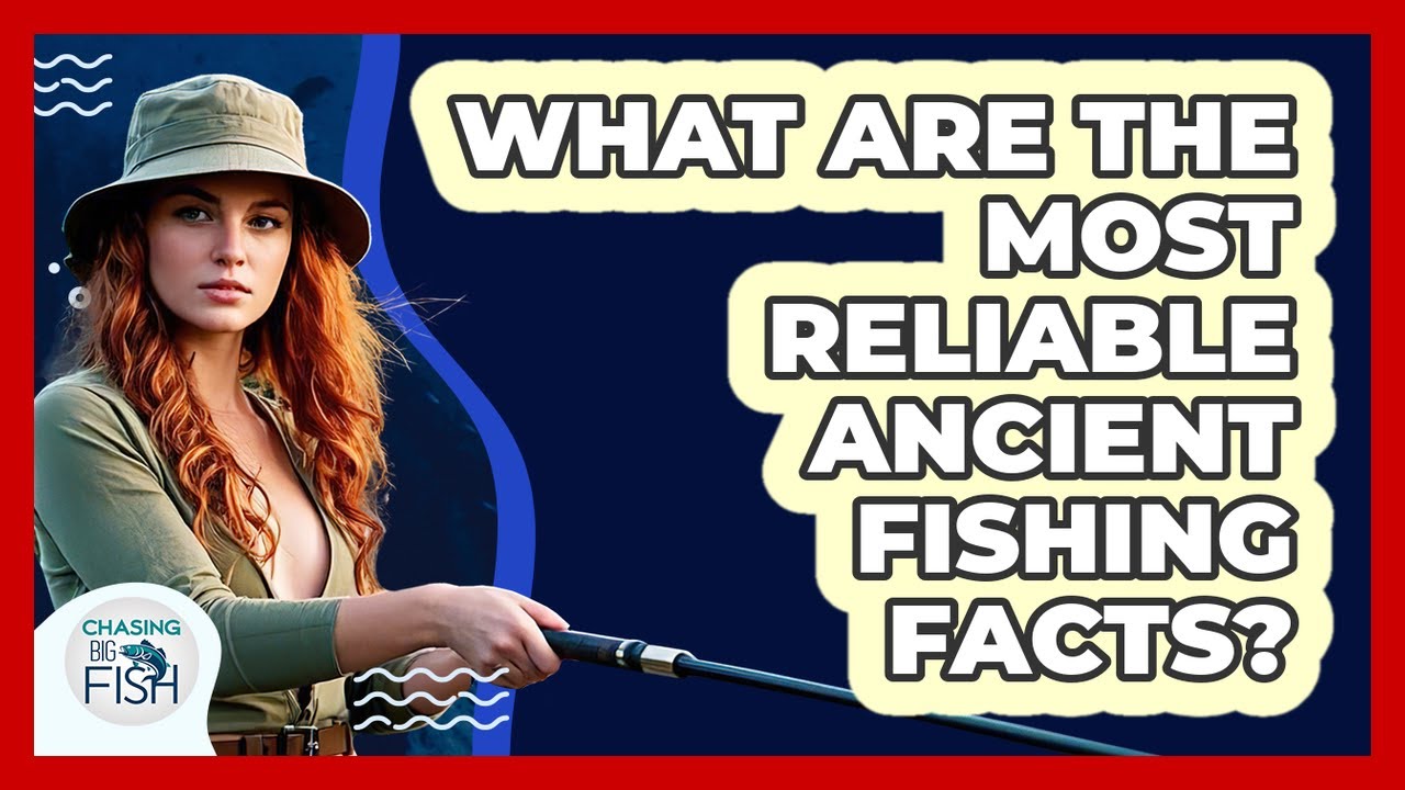 What Are The Most Reliable Ancient Fishing Facts? - Chasing Big Fish
