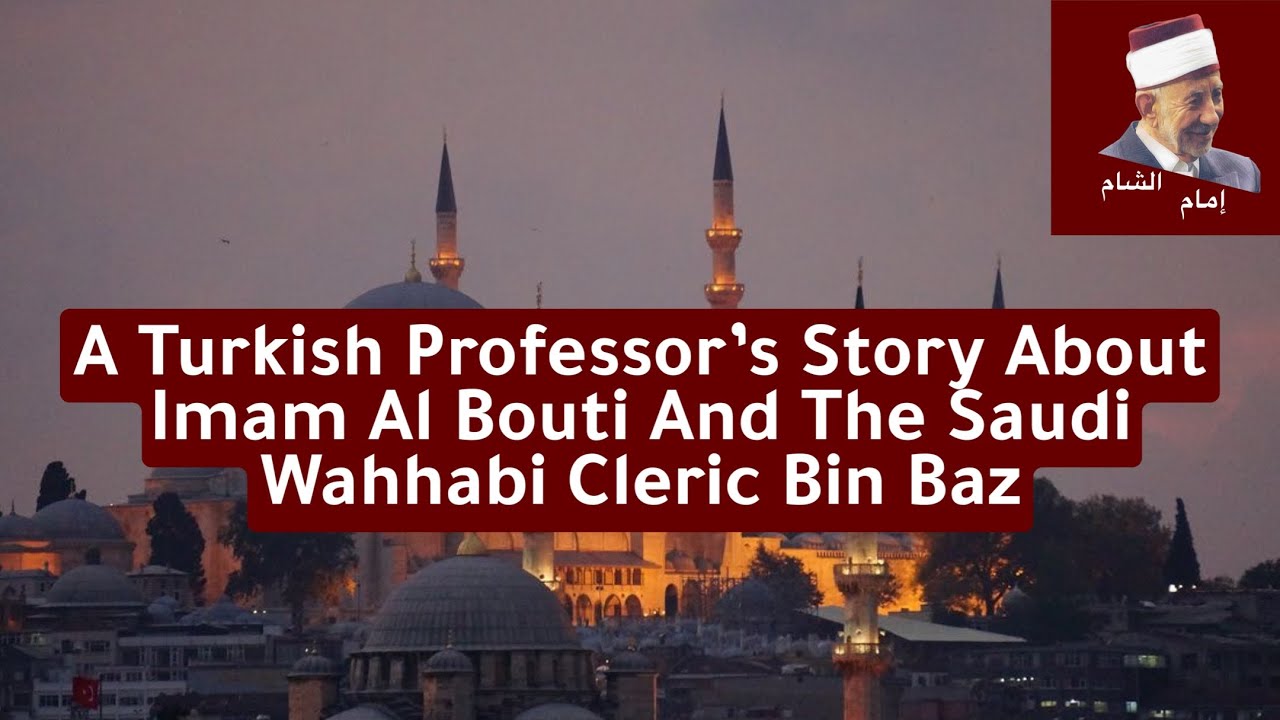 A Turkish Professor s Story About Imam Al Bouti And The Saudi Wahhabi a-turkish-professor-s-story-about-imam-al-bouti-and-the-saudi-wahhabi
