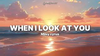 Miley Cyrus - When I Look At You ( Lyrics) 🎤