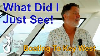 What Did I Just See! Boating To Key West. E202