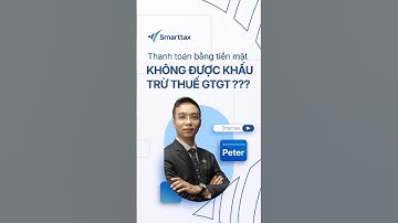 THANH TOÁN BẰNG TIỀN MẶT KHÔNG ĐƯỢC KHẤU TRỪ THUẾ GTGT??? | Smarttax| Dịch Vụ Kế Toán Thuế HCM