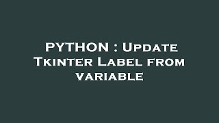 PYTHON : Update Tkinter Label from variable
