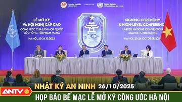 Nhật ký an ninh ngày 26/10: Họp báo bế mạc Lễ mở ký Công ước Hà Nội | ANTV