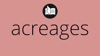 What ACREAGES means • Meaning of ACREAGES • acreages MEANING • acreages DEFINITION