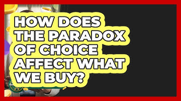 How Does The Paradox Of Choice Affect What We Buy? - Learn About Economics