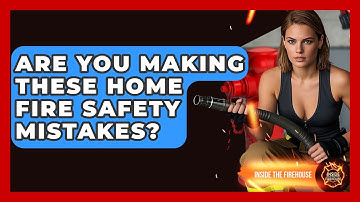 Are You Making These Home Fire Safety Mistakes? - Inside the Firehouse
