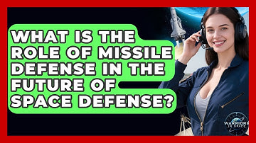 What Is the Role of Missile Defense in the Future of Space Defense? - Warriors In Space