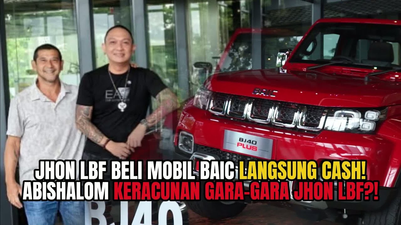 JHON LBF BELI MOBIL BAIC LANGSUNG CASH!! ABISHALOM KERACUNAN GARA-GARA JHON LBF??