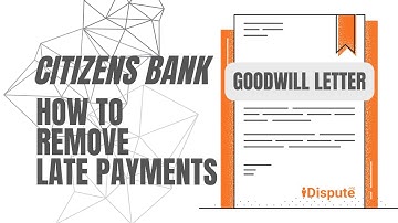 Citizens Bank - How to Remove Late Payments - Goodwill Letter - iDispute - Online Document Creator
