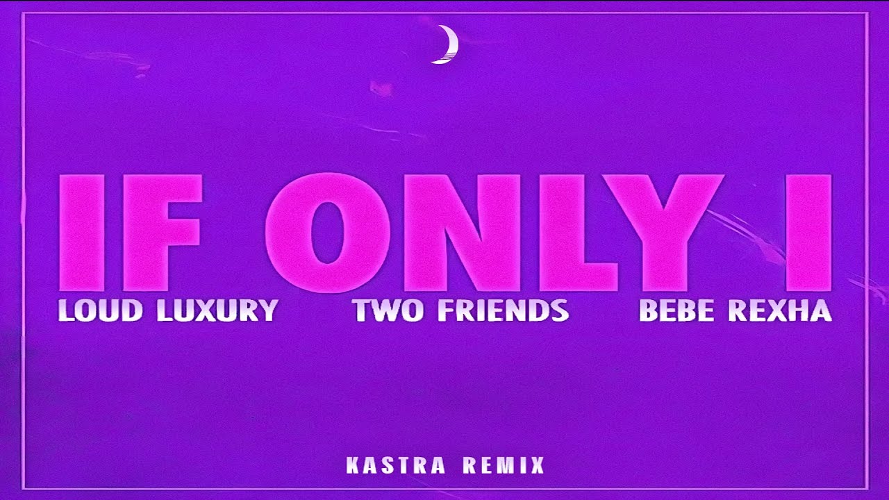 Loud Luxury, Two Friends, Bebe Rexha If Only I (Kastra Remix