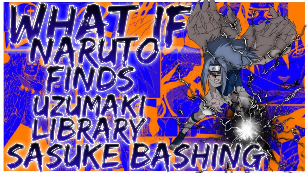 what if Naruto finds uzumaki library sasuke bashing