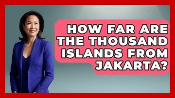 How Far Are The Thousand Islands From Jakarta? - Exploring Southeast Asia