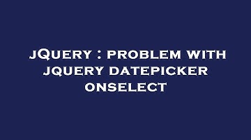 jQuery : problem with jquery datepicker onselect