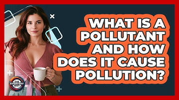 What Is A Pollutant And How Does It Cause Pollution? - The Everyday Why