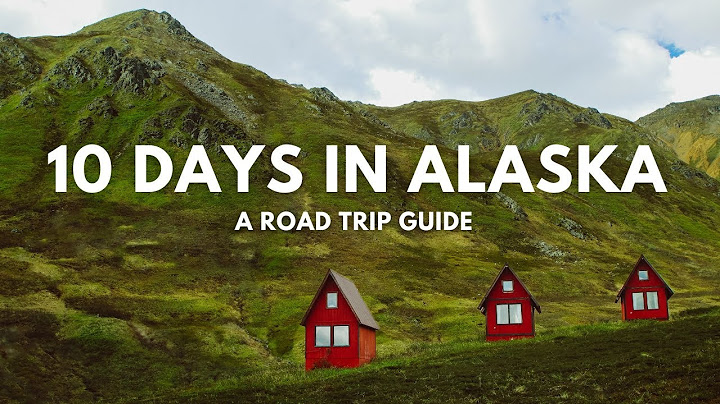 How to see Alaska in 10 Days - A Road Trip Itinerary