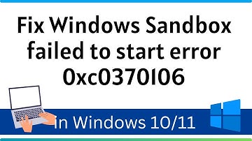 Fix Windows Sandbox failed to start error 0xc0370106
