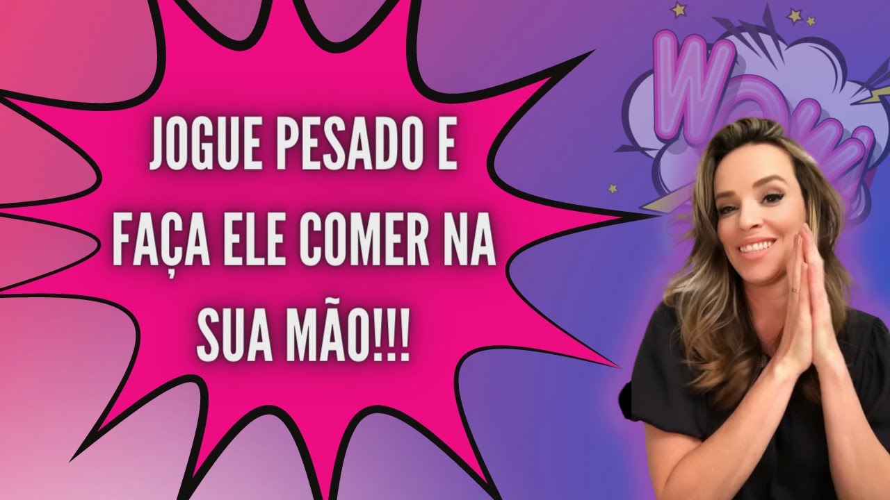JOGUE PESADO E FAÇA ELE COMER NA TUA MÃO!!! ASSIM ELE CORRE ATRÁS DE VOCÊ!!!