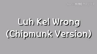 Luh Kel Wrong (Chipmunk Version)