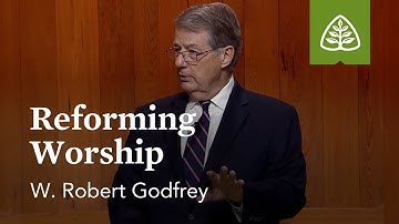 Reforming Worship: The Necessity of Reforming the Church with W. Robert Godfrey