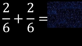 2\/6 plus 2\/6 , sum of homogeneous fractions, equal denominator 2\/6+2\/6