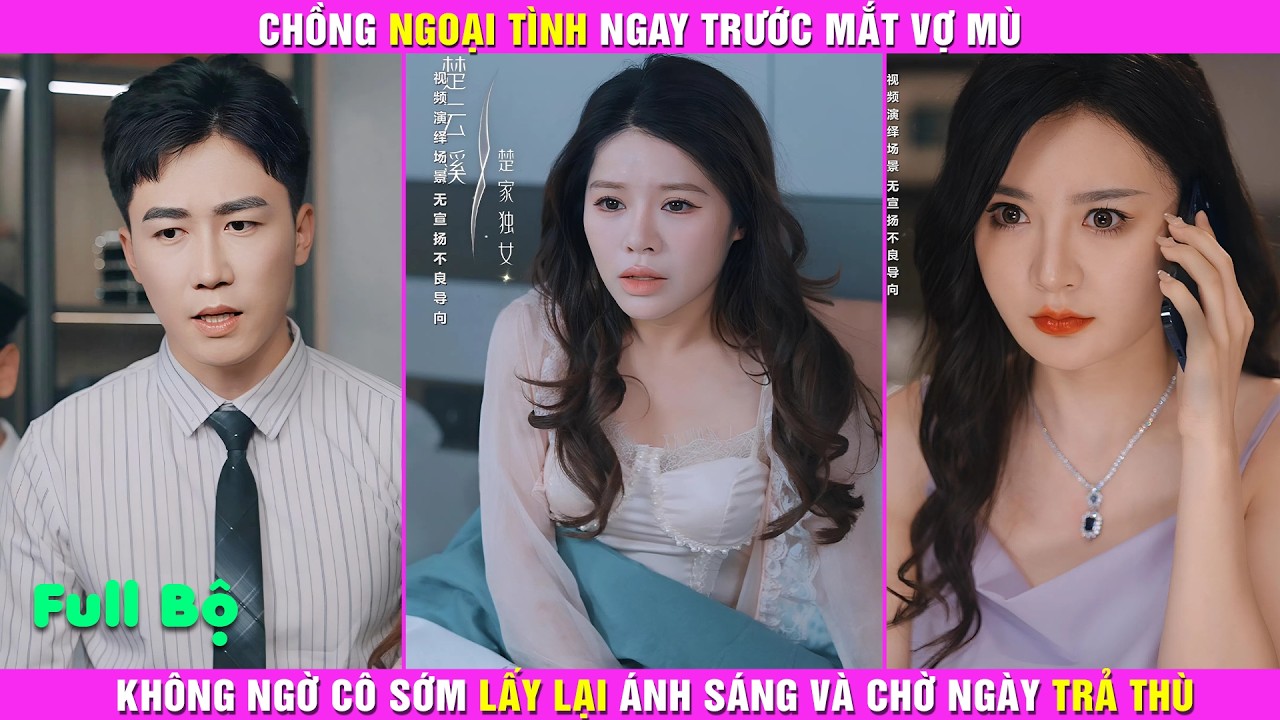 Chồng Ngoại Tình Ngay Trước Mắt Vợ Mù, Không Ngờ Cô Sớm Lấy Lại Ánh Sáng Và Chờ Ngày Trả Thù