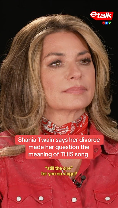 Shania Twain says her divorce made her question the meaning of THIS song