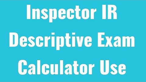 Inspector IR I Descriptive Exam I Use of Calculator