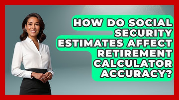 How Do Social Security Estimates Affect Retirement Calculator Accuracy? - Your Guide to Budgeting