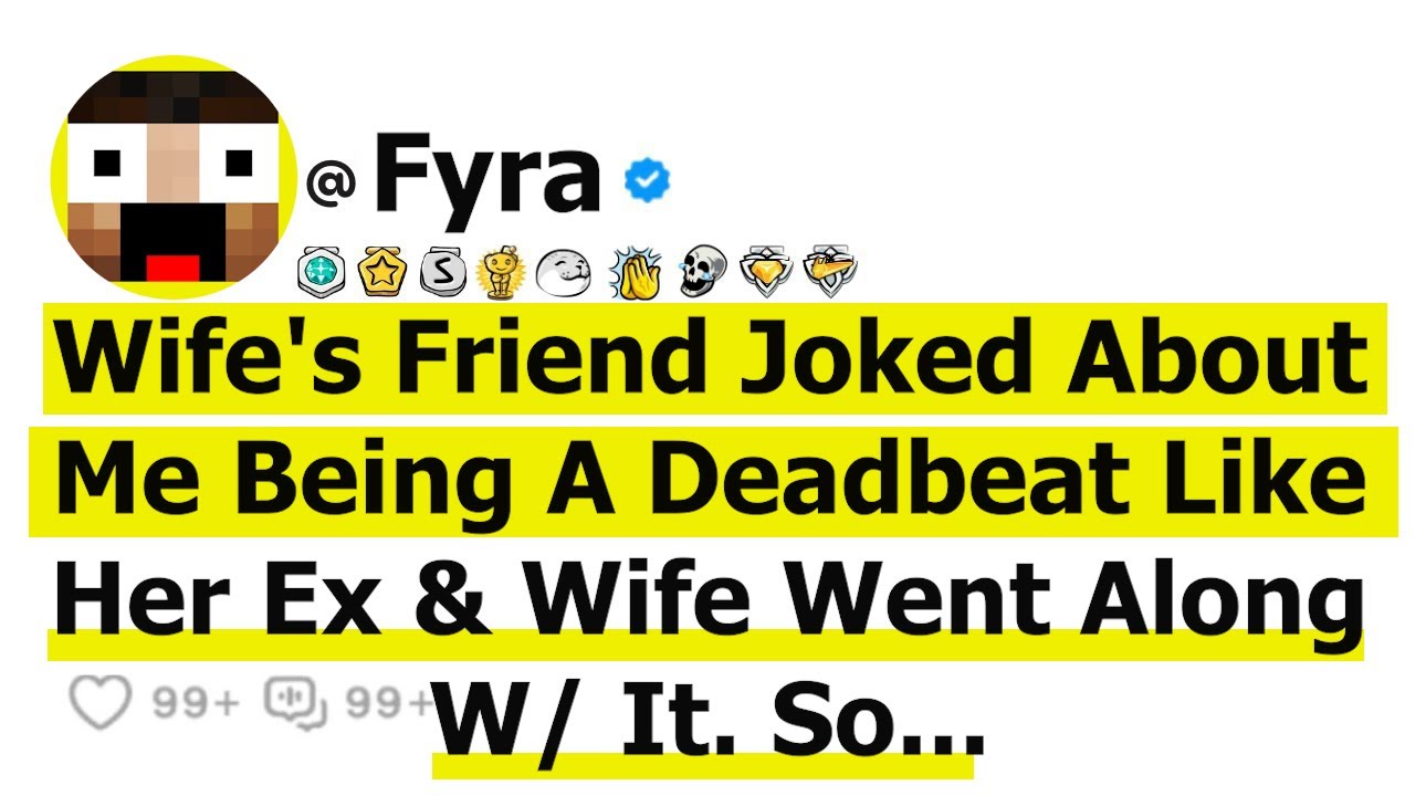 Wife's Friend Joked About Me Being A Deadbeat Like Her Ex & Wife Went Along w⧸ It. So....