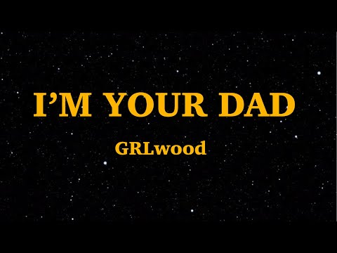 GRLwood -  I'm Yer Dad (Lyrics) | We Are Lyrics