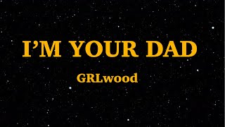 GRLwood -  I'm Yer Dad (Lyrics) | We Are Lyrics