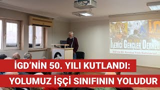 İgd’nin 50 Yılı Kutlandı: Yolumuz Işçi Sınıfının Yoludur