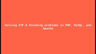 Solving UTF-8 Encoding problems in PHP, MySQL, and Apache