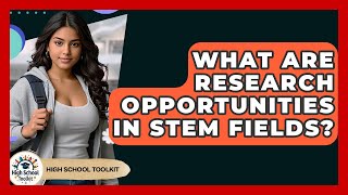 What Are Research Opportunities In STEM Fields? - High School Toolkit