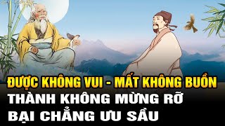 Cổ nhân giảng: Được Không Vui, Mất Không Buồn, Thành không mừng rỡ, Bại chẳng ưu sầu