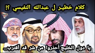 كلام خطيـ ر ل عبدالله النفيسي ؟! يا دول الخليج الخطـ ر قادم على دولكم ؟! آنتظروا الطامة الكبرى.....