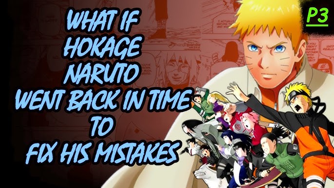 WHAT IF HOKAGE NARUTO WENT BACK IN TIME TO FIX HIS MISTAKES (PART